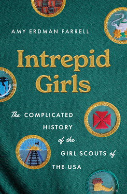 Intrepid Girls: The Complicated History of the Girl Scouts of the USA - Amy Erdman Farrell
