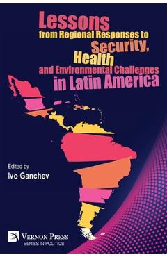 Coperta cărții 'Lessons from Regional Responses to Security, Health and Environmental Challenges in Latin America - Ivo Ganchev'