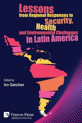 Coperta cărții 'Lessons from Regional Responses to Security, Health and Environmental Challenges in Latin America - Ivo Ganchev'
