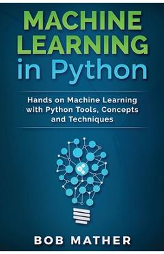 Coperta cărții 'Machine Learning in Python: Hands on Machine Learning with Python Tools, Concepts and Techniques - Bob Mather'
