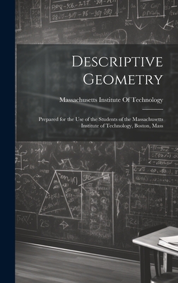 Descriptive Geometry: Prepared for the use of the Students of the Massachusetts Institute of Technology, Boston, Mass - 