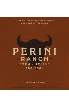 Poza produsului The Perini Ranch Steakhouse Cookbook: Stories and Recipes for Real Texas Food - Lisa Perini