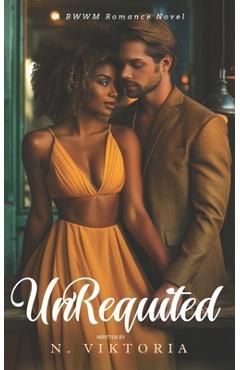 Coperta cărții 'Unrequited: A BWWM Steamy Dark Interracial Multicultural Contemporary Friends to Lovers, Second Chance Star-Crossed'