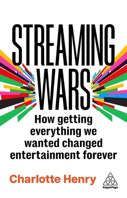 Streaming Wars: How Getting Everything We Wanted Changed Entertainment Forever - Charlotte Henry