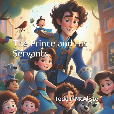 The Prince and His Servants - Todd P. Mcalister