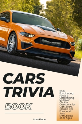 Coperta cărții 'Cars Trivia Book: 500+ Fascinating Facts & Challenging Multiple Choice Questions for Car Lovers, Classic Car Fans, and'