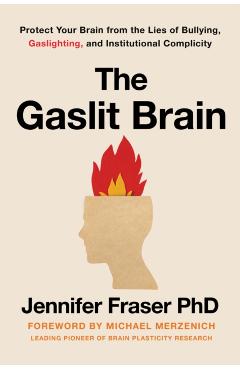 The Gaslit Brain: Protect Your Brain from the Lies of Bullying, Gaslighting, and Institutional Complicity - Jennifer Fraser