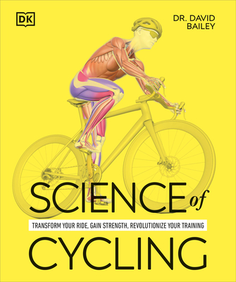 Science of Cycling: Transform Your Ride, Gain Strength, Revolutionize Your Training - David Bailey