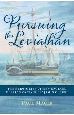 Poza produsului Pursuing the Leviathan: The Heroic Life of New England Whaling Captain Benjamin Clough - Paul Magid
