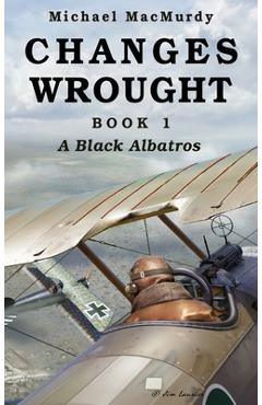 Coperta cărții 'Changes Wrought Book 1: A Black Albatros - Michael Macmurdy'