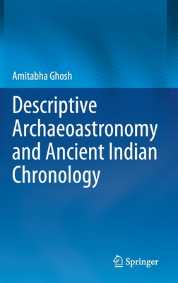 Descriptive Archaeoastronomy and Ancient Indian Chronology - Amitabha Ghosh
