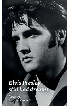 Coperta cărții 'Elvis Presley still had dreams - Andrea Mariadas'