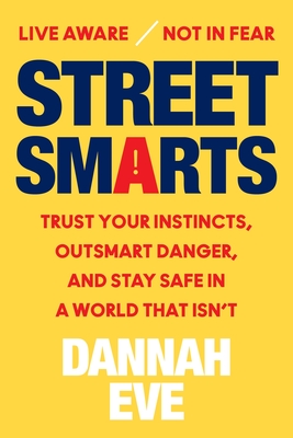 Street Smarts: Trust Your Instincts, Outsmart Danger, and Stay Safe in a World That Isn't - Dannah Eve