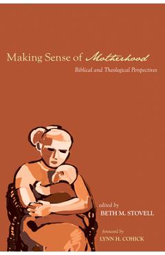 Coperta cărții 'Making Sense of Motherhood: Biblical and Theological Perspectives - Beth M. Stovell'