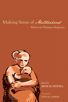 Coperta cărții 'Making Sense of Motherhood: Biblical and Theological Perspectives - Beth M. Stovell'
