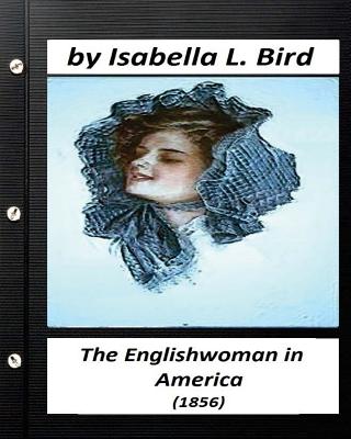 Englishwoman in America ( 1856) by Isabella L. Bird (Classics) - Isabella L. Bird