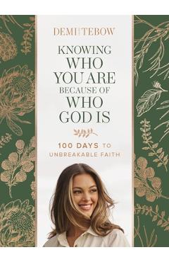 Coperta cărții 'Knowing Who You Are Because of Who God Is: 100 Days to Unbreakable Faith - Demi-leigh Tebow'