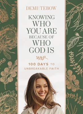 Knowing Who You Are Because of Who God Is: 100 Days to Unbreakable Faith - Demi-leigh Tebow