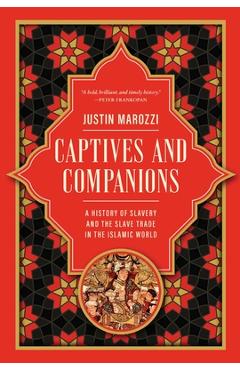 Poza produsului Captives and Companions: A History of Slavery and the Slave Trade in the Islamic World - Justin Marozzi