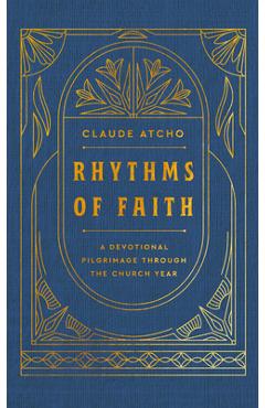 Coperta cărții 'Rhythms of Faith: A Devotional Pilgrimage Through the Church Year - Claude Atcho'