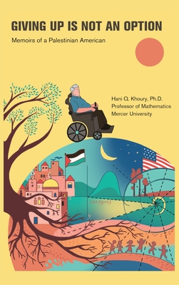 Coperta cărții 'Giving Up Is Not an Option: Memoirs of a Palestinian American - Hani Q. Khoury'