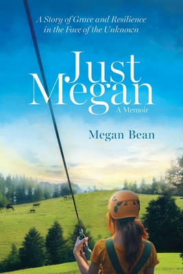 Just Megan: A Story of Grace and Resilience in the Face of the Unknown - Megan Bean