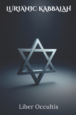 Lurianic Kabbalah: The Teachings of Isaac Luria - Liber Occultis