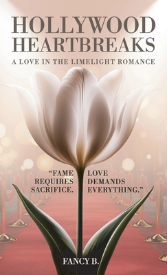 Hollywood Heartbreaks, A Love in the Limelight Romance - Fancy B