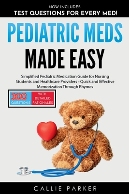 Pediatric Meds Made Easy: A Simplified Pediatric Medication Guide for Nursing Students and Healthcare Providers - Callie Parker