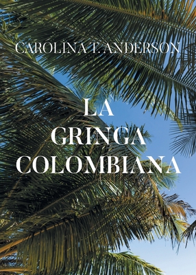La gringa colombiana - Carolina T. Anderson