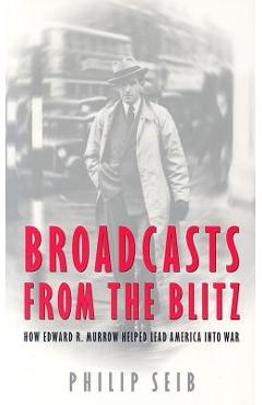 Poza produsului Broadcasts from the Blitz: How Edward R. Murrow Helped Lead America Into War - Phillip Seib