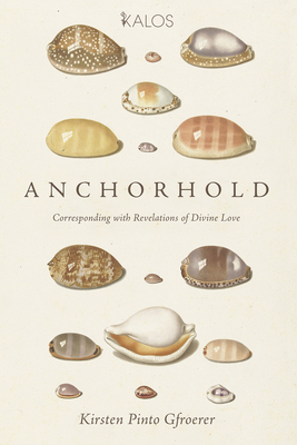 Anchorhold: Corresponding with Revelations of Divine Love - Kirsten Pinto Gfroerer