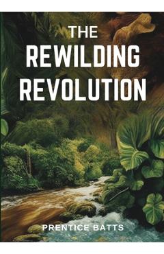 Coperta cărții 'The Rewilding Revolution - Prentice Batts'