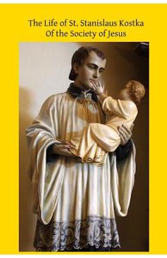 Coperta cărții 'The Life of St. Stanislaus Kostka: Of the Society of Jesus - Brother Hermenegild Tosf'