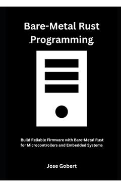 Coperta cărții 'Bare-Metal Rust Programming: Build Reliable Firmware with Bare-Metal Rust for Microcontrollers and Embedded Systems -'
