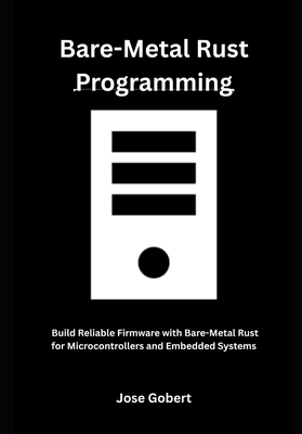 Coperta cărții 'Bare-Metal Rust Programming: Build Reliable Firmware with Bare-Metal Rust for Microcontrollers and Embedded Systems -'