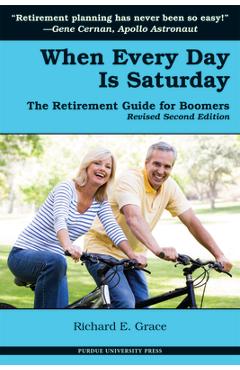 Coperta cărții 'When Every Day Is Saturday: The Retirement Guide for Boomers (2nd Ed.) - Richard E. Grace'