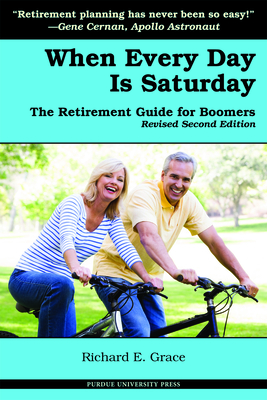 Coperta cărții 'When Every Day Is Saturday: The Retirement Guide for Boomers (2nd Ed.) - Richard E. Grace'