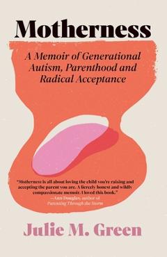 Poza produsului Motherness: A Memoir of Generational Autism, Parenthood, and Radical Acceptance - Julie M. Green