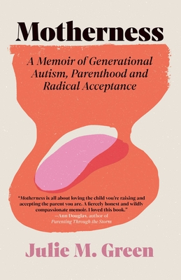 Motherness: A Memoir of Generational Autism, Parenthood, and Radical Acceptance - Julie M. Green