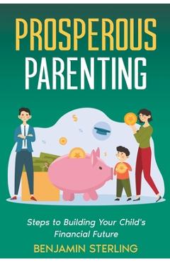 Coperta cărții 'Prosperous Parenting: Steps to Building Your Child's Financial Future - Benjamin Sterling'