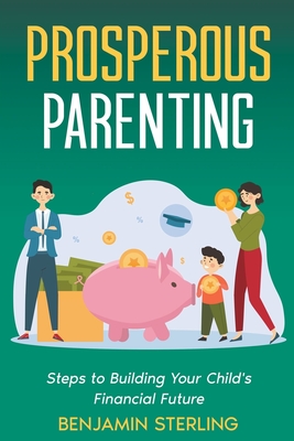 Coperta cărții 'Prosperous Parenting: Steps to Building Your Child's Financial Future - Benjamin Sterling'