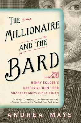 Coperta cărții 'The Millionaire and the Bard: Henry Folger's Obsessive Hunt for Shakespeare's First Folio - Andrea Mays'