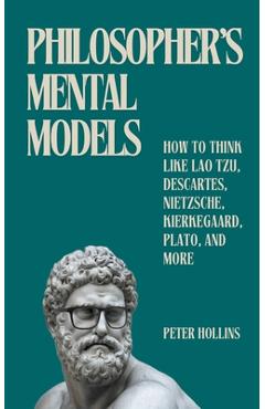 Coperta cărții 'Philosopher's Mental Models: How to Think Like Lao Tzu, Descartes, Nietzsche, Kierkegaard, Plato, and More - Peter'