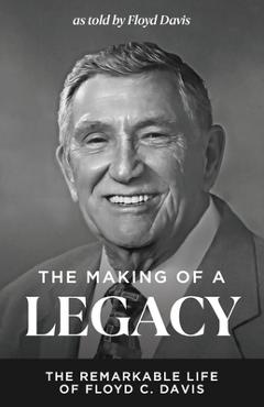 Coperta cărții 'The Making of a Legacy: The Remarkable Life of Floyd C. Davis - Floyd C. Davis'