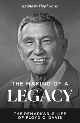 Coperta cărții 'The Making of a Legacy: The Remarkable Life of Floyd C. Davis - Floyd C. Davis'