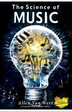 Coperta cărții 'The Science of Music: A Practical Look at Music Theory - Allen Van Wert'