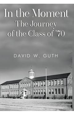 Coperta cărții 'In the Moment: The Journey of the Class of '70 - David W. Guth'