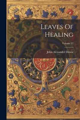 Leaves Of Healing; Volume 37 - John Alexander Dowie