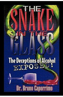 Poza produsului The Snake In the Glass: The Deceptions of Alcohol Exposed - Bruno Caporrimo